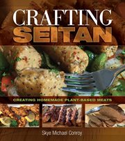 Crafting seitan : creating homemade plant-based meats cover image