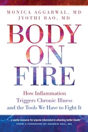 Body on fire : how inflammation triggers chronic illness and the tools we have to fight it cover image