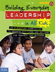 Building everyday leadership in all kids : an elementary curriculum to promote attitudes and actions for respect and success cover image