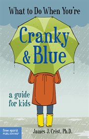 What to do when you're cranky & blue : a guide for kids cover image