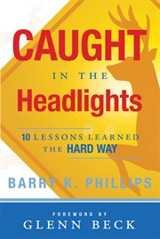 Caught in the headlights: ten lessons learned the hard way : Ten Lessons Learned the Hard Way cover image