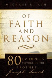 Of faith and reason: 80 evidences supporting joseph smith : 80 Evidences Supporting Joseph Smith cover image