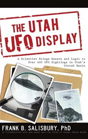 The utah ufo display: a scientist brings reason and logic to over 400 sightings in utah's uintah bas : A Scientist Brings Reason and Logic to over 400 Sightings in Utah's Uintah Bas cover image