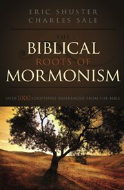 Biblical roots of mormonism: over 1000 scriptures refernced from the bible : Over 1000 Scriptures Refernced From the Bible cover image