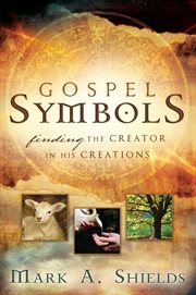 Gospel symbols: finding the creator in his creations : Finding the Creator in His Creations cover image