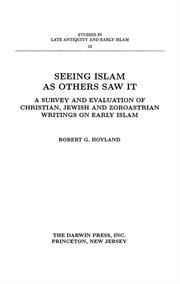 Seeing Islam as others saw it : a survey and evaluation of Christian, Jewish, and Zoroastrian writings on early Islam cover image