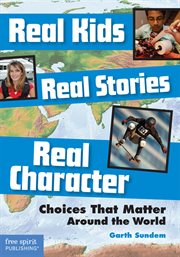 Real kids, real stories, real character : choices that matter around the world cover image