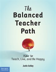 The balanced teacher path : how to teach, live, and be happy cover image