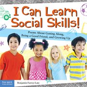 I can learn social skills! : poems about getting along, being a good friend, and growing up cover image