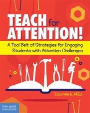 Teach for attention! : a tool belt of strategies for engaging students with attention challenges cover image
