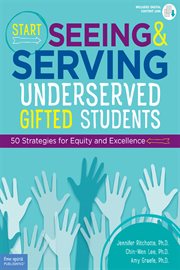 Start seeing and serving underserved gifted students : 50 strategies for equity and excellence cover image