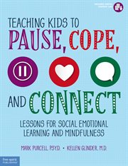 Teaching kids to pause, cope, and connect : 75 lessons for SEL and mindfulness cover image