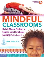 Mindful classrooms : daily 5-minute practices to support social-emotional learning (PreK to grade 5) cover image