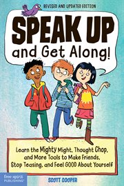 Speak up and get along! : learn the mighty might, thought chop, and more tools to make friends, stop teasing, and feel good about yourself cover image