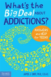 What's the big deal about addictions? : answers and help for teens cover image