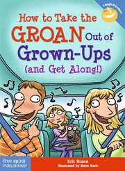 How to take the groan out of grown-ups (and get along!) cover image