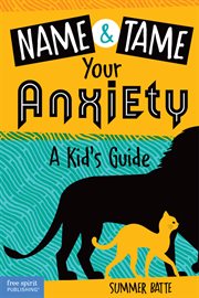 Name & tame your anxiety : a kid's guide cover image