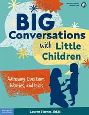 Big conversations with little children : addressing questions, worries, and fears cover image