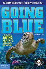 Going Blue : A Teen Guide to Saving Earth's Ocean, Lakes, Rivers & Wetlands cover image