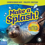 Make a Splash! : A Kid's Guide. To Protecting Earth's Ocean, Lakes, Rivers & Wetlands cover image