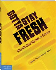 Gotta Stay Fresh : Why We Need Hip-Hop in Schools cover image