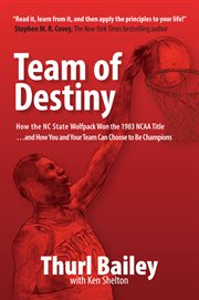 Team of destiny. How the NC State Wolfpack Won the 1983 NCAA Title...and How You and Your Team Can Choose to be Champ cover image