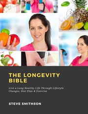 The longevity bible: live a long healthy life through lifestyle changes, diet plan & exercise cover image