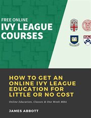 How to get an online ivy league education for little or no cost: online education, classes & one cover image