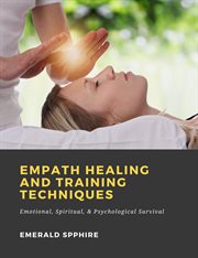 Empath healing and training techniques: emotional, spiritual, & psychological survival cover image