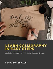 Learn calligraphy in easy steps: alphabets, letters, pens, tools, fonts & styles cover image