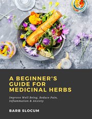 A beginner's guide for medicinal herbs: improve well being, reduce pain, inflammation & anxiety cover image