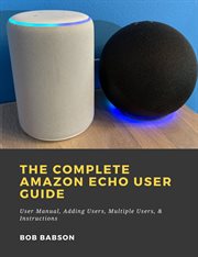 The complete amazon echo user guide: user manual, adding users, multiple users, & instructions cover image