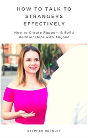 How to talk to strangers effectively how to create rapport & build relationships with anyone cover image