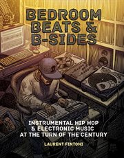 Bedroom beats & B-sides : instrumental hip hop & electronic music at the turn of the century cover image