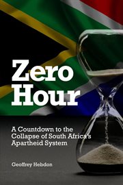 Zero Hour : A Countdown to the Collapse of South Africa's Apartheid System cover image