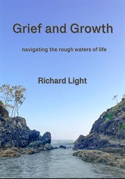 Grief and Growth : Navigating the Rough Waters of Life cover image