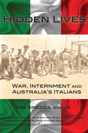 Hidden Lives : War, Internment and Australia's Italians cover image