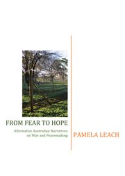 From Fear to Hope : Alternative Australian Narratives on War and Peacemaking cover image