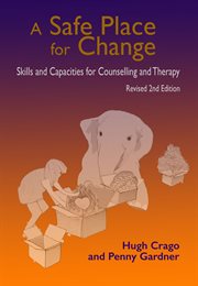 A safe place for change : skills and capacities for counselling and therapy cover image