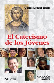 El catecismo de los jóvenes : actualizado y aumentado de acuerdo al Catecismo de la Iglesia Católica cover image