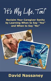 It's my life too!: reclaim your caregiver sanity by learning when to say "yes" and when to say "no" cover image