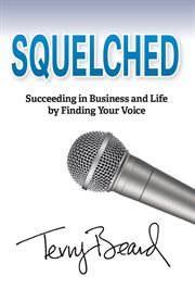 SQUELCHED : succeeding in business and life by finding your voice cover image