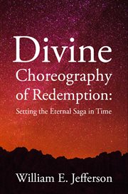 DIVINE CHOREOGRAPHY OF REDEMPTION : setting the eternal saga in time cover image