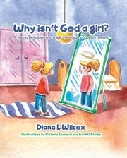 Why isn't God a girl? : a young girl's journey to see the image of God in herself cover image