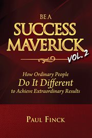 BE A SUCCESS MAVERICK : how ordinary people do it different to achieve extraordinary results cover image