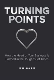Turning points. How the Heart of Your Business is Formed in the Toughest of Times cover image