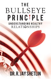 The bullseye principle : understanding healthy relationships cover image