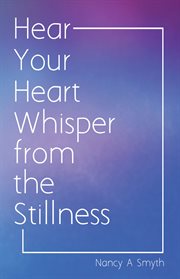 Hear your heart whisper from the stillness cover image