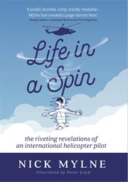 Life in a spin : the riveting revelations of an international helicopter pilot cover image