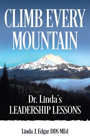 Climb every mountain: dr. linda's leadership lessons : Dr. Linda's Leadership Lessons cover image